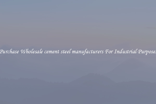 Purchase Wholesale cement steel manufacturers For Industrial Purposes