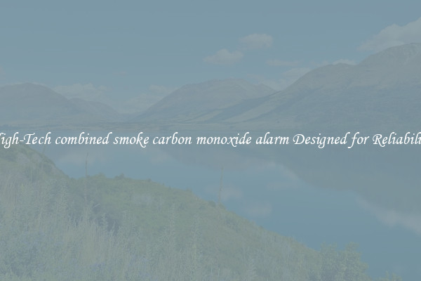 High-Tech combined smoke carbon monoxide alarm Designed for Reliability