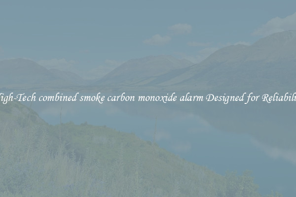 High-Tech combined smoke carbon monoxide alarm Designed for Reliability