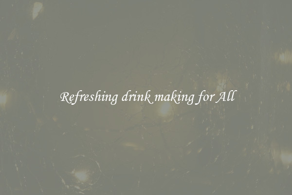 Refreshing drink making for All