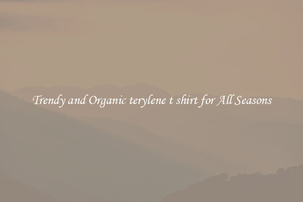 Trendy and Organic terylene t shirt for All Seasons