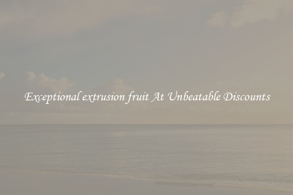 Exceptional extrusion fruit At Unbeatable Discounts