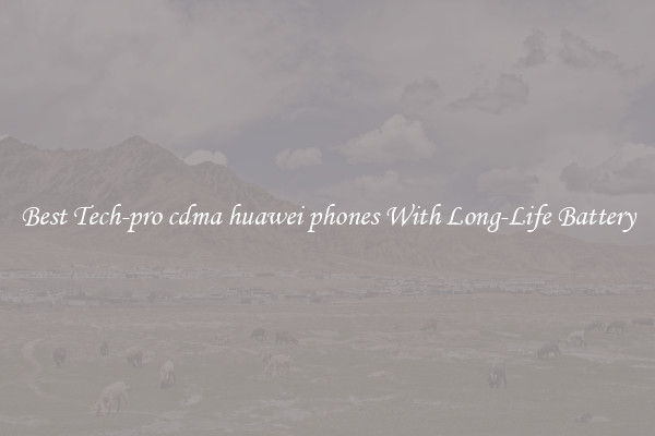 Best Tech-pro cdma huawei phones With Long-Life Battery