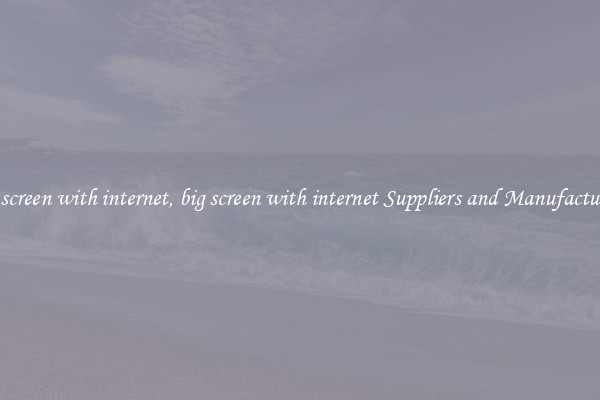big screen with internet, big screen with internet Suppliers and Manufacturers