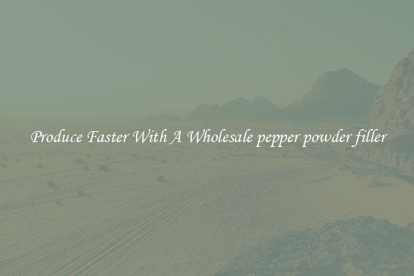 Produce Faster With A Wholesale pepper powder filler