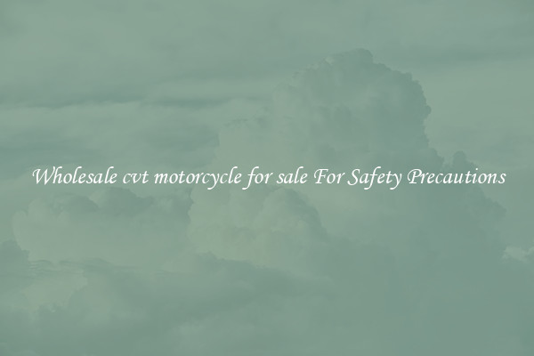 Wholesale cvt motorcycle for sale For Safety Precautions