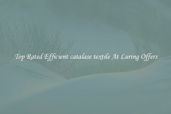 Top Rated Efficient catalase textile At Luring Offers
