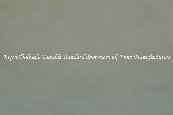 Buy Wholesale Durable standard door sizes uk From Manufacturers