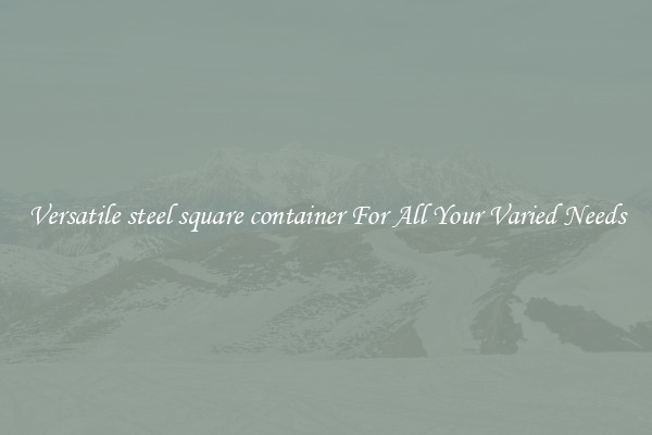 Versatile steel square container For All Your Varied Needs