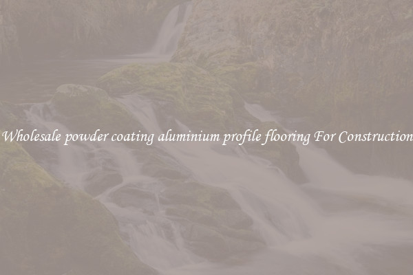 Shop Wholesale powder coating aluminium profile flooring For Construction Uses
