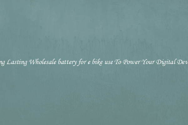 Long Lasting Wholesale battery for e bike use To Power Your Digital Devices