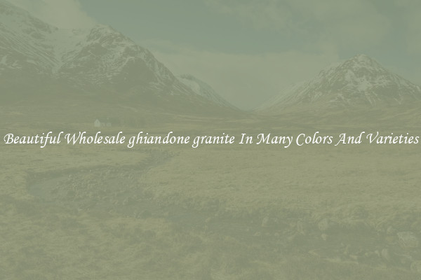 Beautiful Wholesale ghiandone granite In Many Colors And Varieties