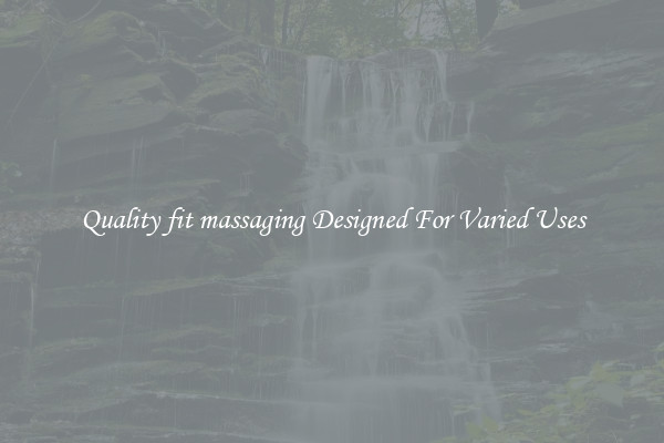 Quality fit massaging Designed For Varied Uses