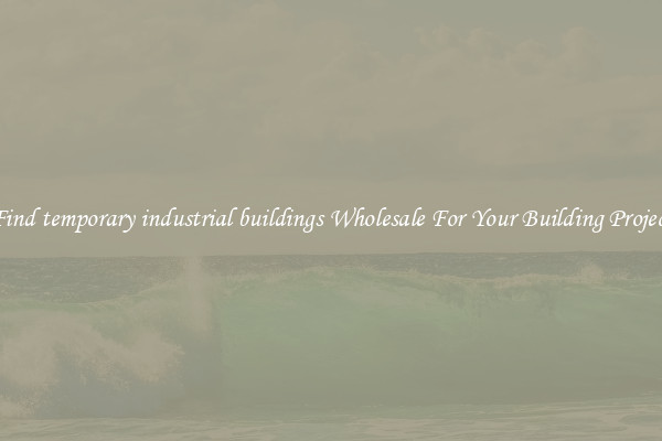 Find temporary industrial buildings Wholesale For Your Building Project
