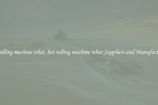 hot rolling machine rebar, hot rolling machine rebar Suppliers and Manufacturers