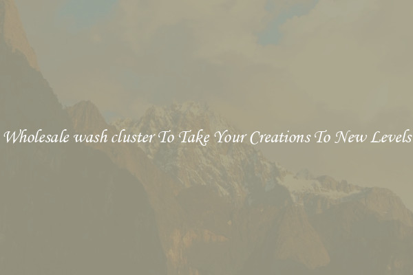 Wholesale wash cluster To Take Your Creations To New Levels