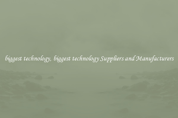 biggest technology, biggest technology Suppliers and Manufacturers