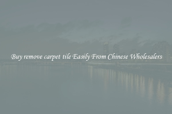 Buy remove carpet tile Easily From Chinese Wholesalers