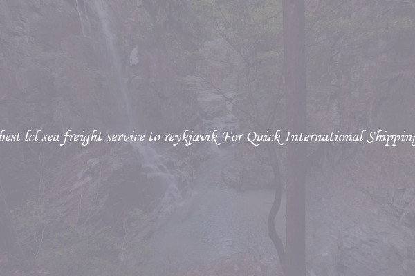 best lcl sea freight service to reykjavik For Quick International Shipping