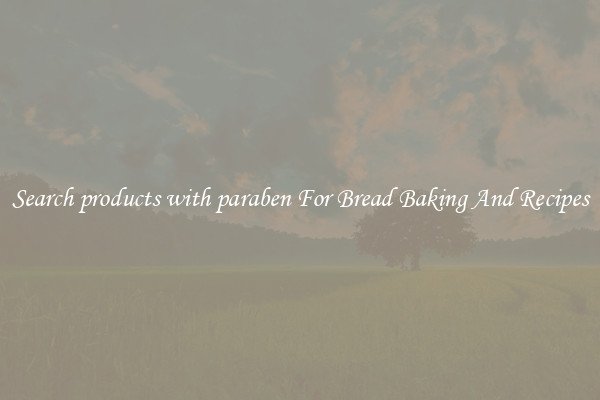 Search products with paraben For Bread Baking And Recipes