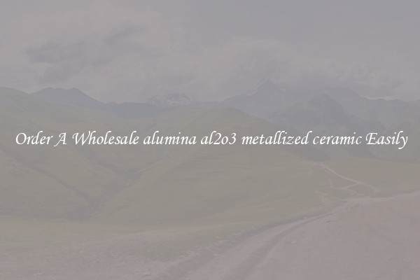 Order A Wholesale alumina al2o3 metallized ceramic Easily