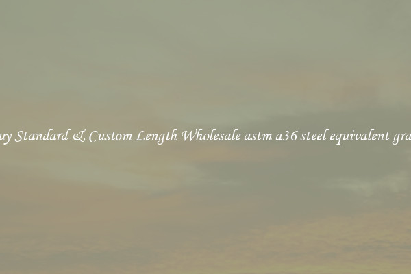 Buy Standard & Custom Length Wholesale astm a36 steel equivalent grade