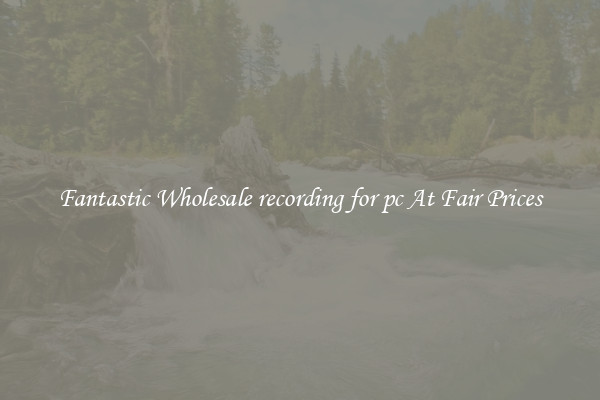 Fantastic Wholesale recording for pc At Fair Prices