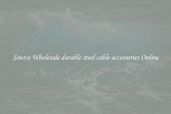 Source Wholesale durable steel cable accessories Online
