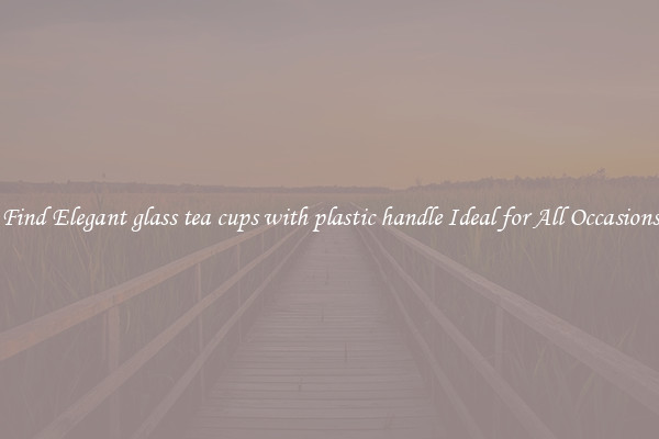 Find Elegant glass tea cups with plastic handle Ideal for All Occasions