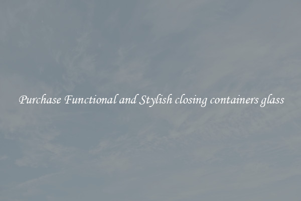 Purchase Functional and Stylish closing containers glass