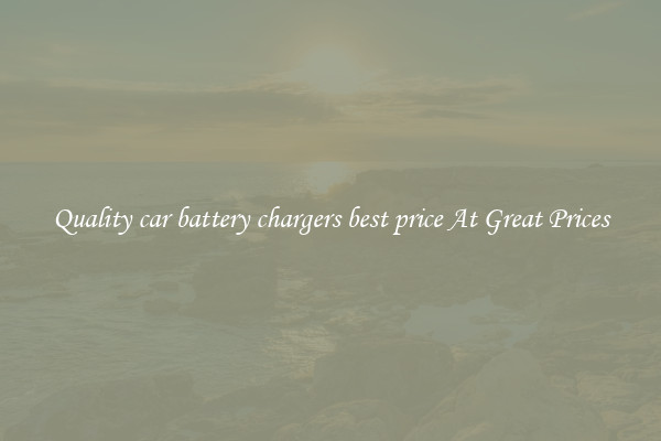 Quality car battery chargers best price At Great Prices