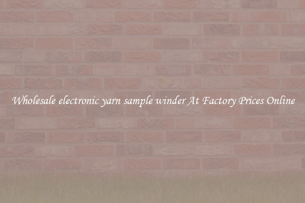 Wholesale electronic yarn sample winder At Factory Prices Online