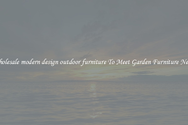 Wholesale modern design outdoor furniture To Meet Garden Furniture Needs