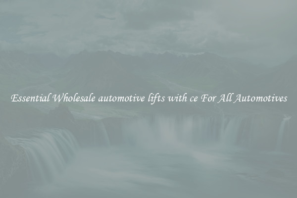 Essential Wholesale automotive lifts with ce For All Automotives