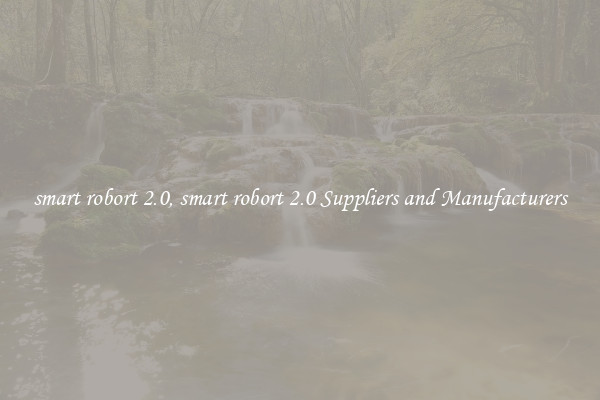 smart robort 2.0, smart robort 2.0 Suppliers and Manufacturers