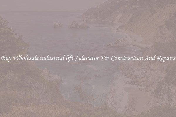 Buy Wholesale industrial lift / elevator For Construction And Repairs
