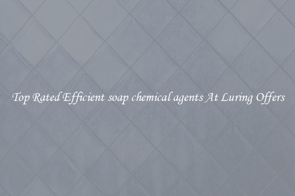 Top Rated Efficient soap chemical agents At Luring Offers