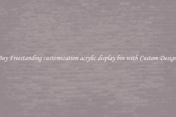 Buy Freestanding customization acrylic display bin with Custom Designs