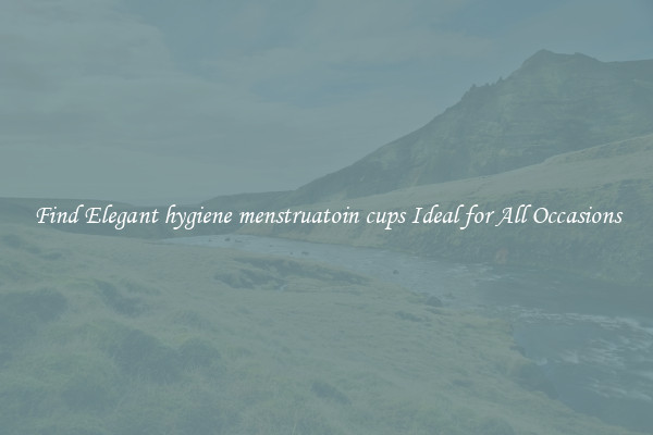 Find Elegant hygiene menstruatoin cups Ideal for All Occasions