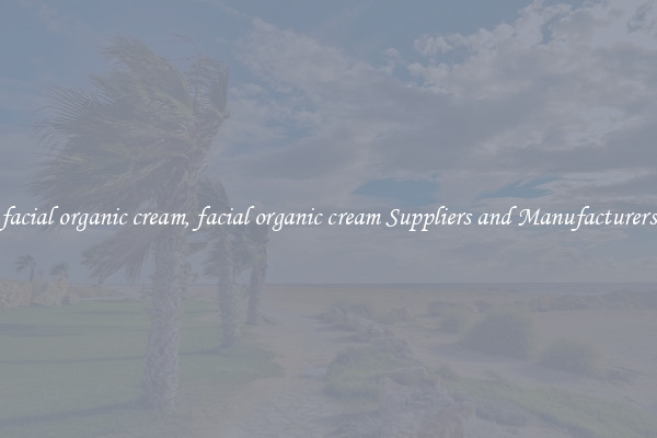 facial organic cream, facial organic cream Suppliers and Manufacturers