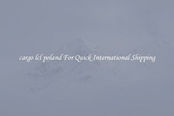cargo lcl poland For Quick International Shipping
