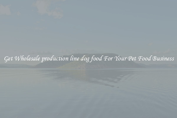 Get Wholesale production line dog food For Your Pet Food Business
