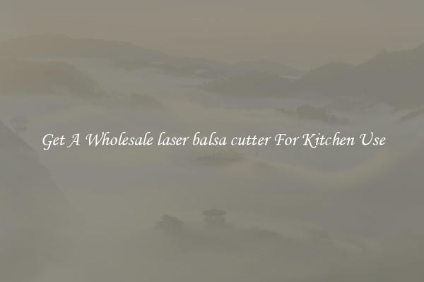 Get A Wholesale laser balsa cutter For Kitchen Use