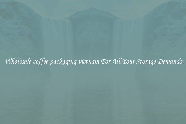Wholesale coffee packaging vietnam For All Your Storage Demands