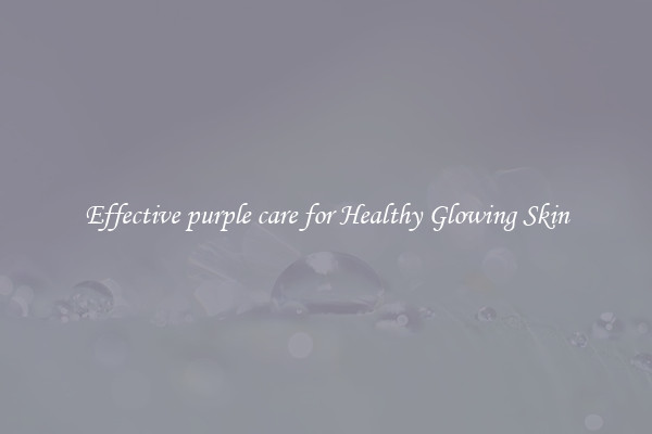 Effective purple care for Healthy Glowing Skin