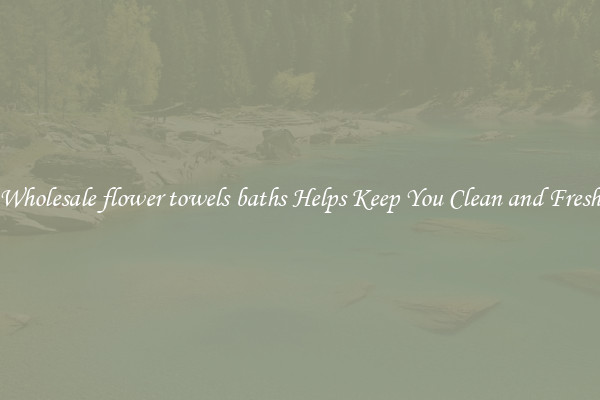 Wholesale flower towels baths Helps Keep You Clean and Fresh