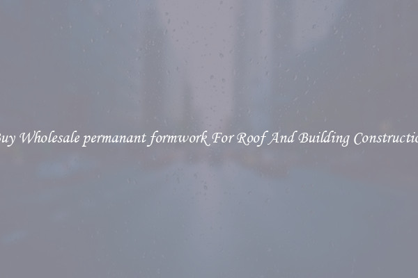 Buy Wholesale permanant formwork For Roof And Building Construction