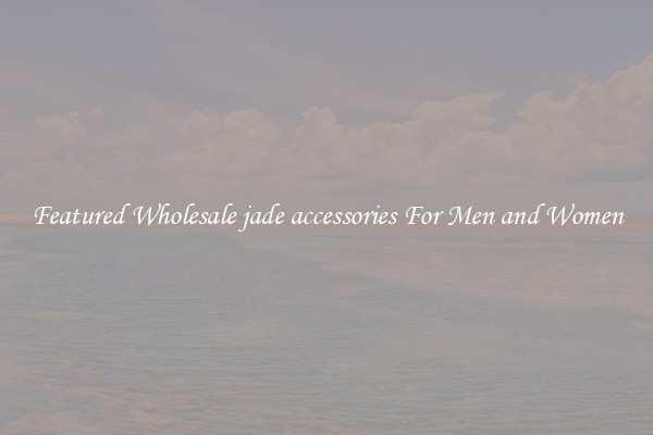 Featured Wholesale jade accessories For Men and Women