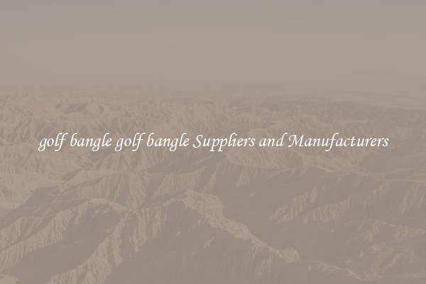 golf bangle golf bangle Suppliers and Manufacturers