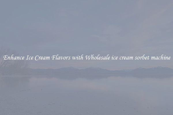Enhance Ice Cream Flavors with Wholesale ice cream sorbet machine